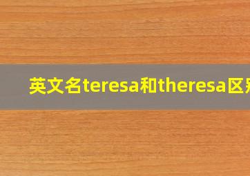 英文名teresa和theresa区别