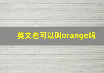 英文名可以叫orange吗