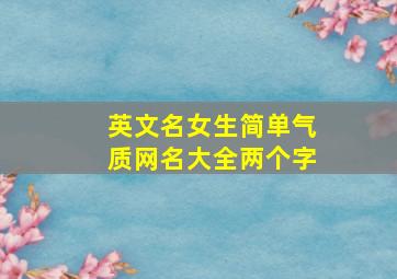 英文名女生简单气质网名大全两个字