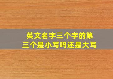 英文名字三个字的第三个是小写吗还是大写