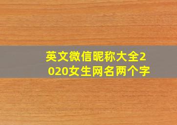 英文微信昵称大全2020女生网名两个字