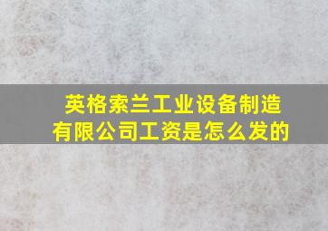 英格索兰工业设备制造有限公司工资是怎么发的