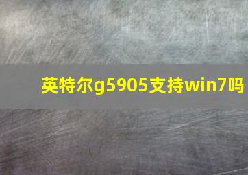 英特尔g5905支持win7吗