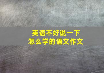 英语不好说一下怎么学的语文作文