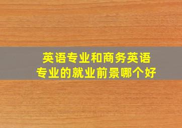 英语专业和商务英语专业的就业前景哪个好