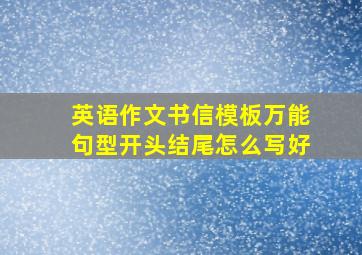 英语作文书信模板万能句型开头结尾怎么写好