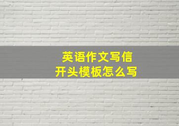 英语作文写信开头模板怎么写