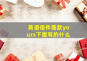 英语信件落款yours下面写的什么