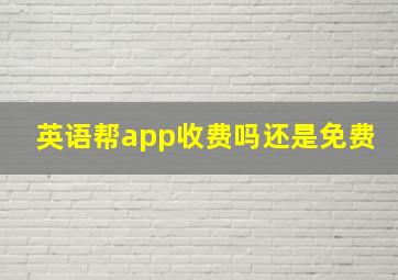 英语帮app收费吗还是免费