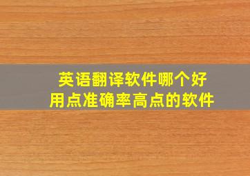 英语翻译软件哪个好用点准确率高点的软件