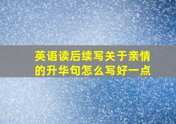 英语读后续写关于亲情的升华句怎么写好一点