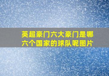 英超豪门六大豪门是哪六个国家的球队呢图片