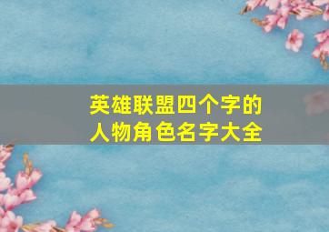 英雄联盟四个字的人物角色名字大全