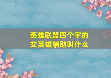 英雄联盟四个字的女英雄辅助叫什么