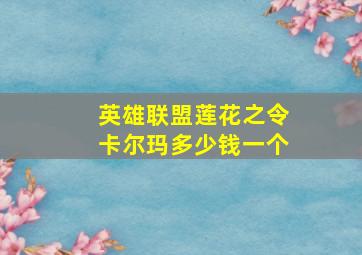 英雄联盟莲花之令卡尔玛多少钱一个