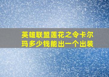 英雄联盟莲花之令卡尔玛多少钱能出一个出装