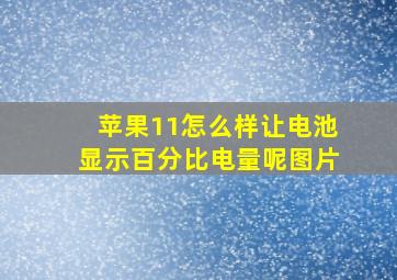 苹果11怎么样让电池显示百分比电量呢图片