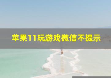 苹果11玩游戏微信不提示