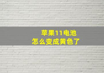 苹果11电池怎么变成黄色了