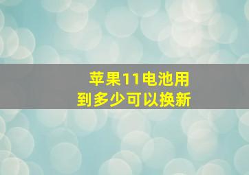 苹果11电池用到多少可以换新