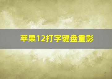 苹果12打字键盘重影