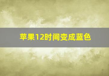 苹果12时间变成蓝色