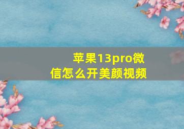 苹果13pro微信怎么开美颜视频