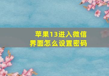 苹果13进入微信界面怎么设置密码