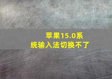 苹果15.0系统输入法切换不了