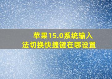 苹果15.0系统输入法切换快捷键在哪设置