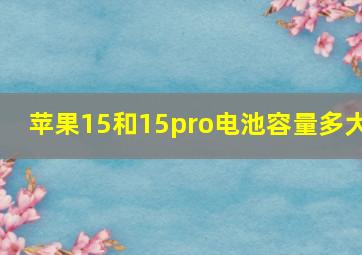 苹果15和15pro电池容量多大