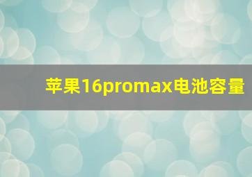 苹果16promax电池容量