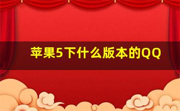 苹果5下什么版本的QQ