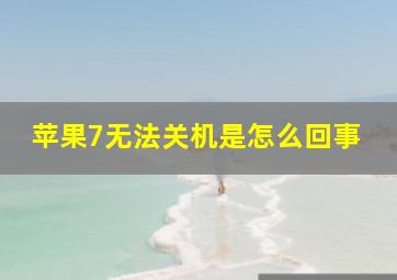 苹果7无法关机是怎么回事