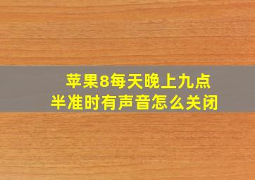 苹果8每天晚上九点半准时有声音怎么关闭