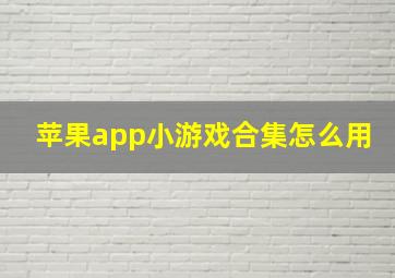 苹果app小游戏合集怎么用