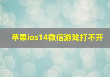 苹果ios14微信游戏打不开