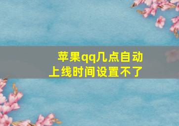 苹果qq几点自动上线时间设置不了