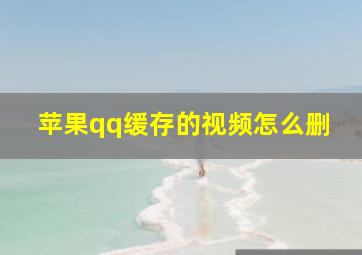 苹果qq缓存的视频怎么删