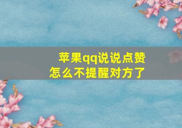 苹果qq说说点赞怎么不提醒对方了