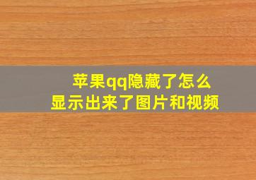 苹果qq隐藏了怎么显示出来了图片和视频