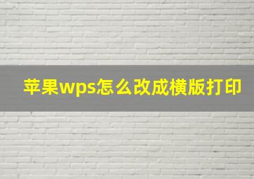 苹果wps怎么改成横版打印