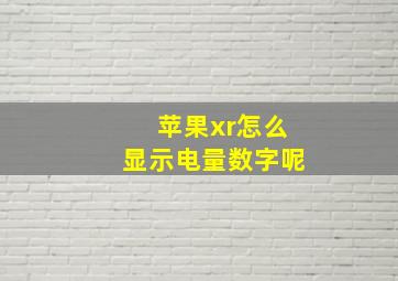 苹果xr怎么显示电量数字呢