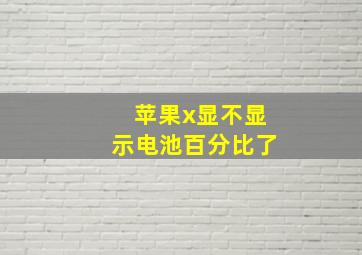 苹果x显不显示电池百分比了