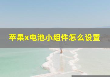 苹果x电池小组件怎么设置