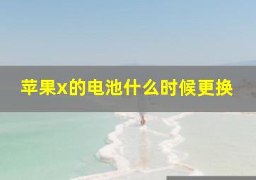 苹果x的电池什么时候更换