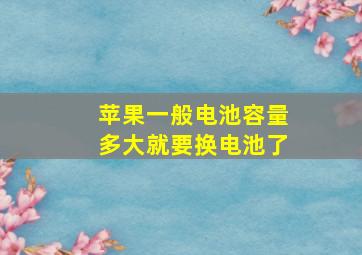 苹果一般电池容量多大就要换电池了