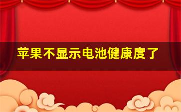 苹果不显示电池健康度了