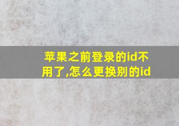 苹果之前登录的id不用了,怎么更换别的id