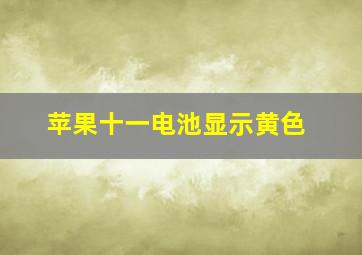 苹果十一电池显示黄色